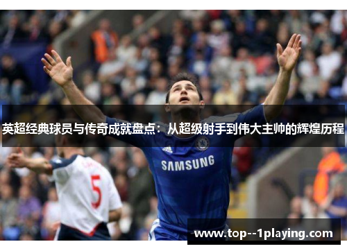 英超经典球员与传奇成就盘点：从超级射手到伟大主帅的辉煌历程