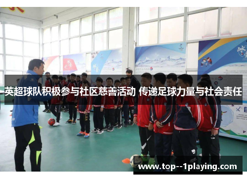 英超球队积极参与社区慈善活动 传递足球力量与社会责任