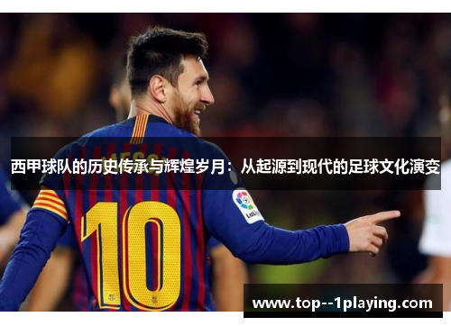 西甲球队的历史传承与辉煌岁月：从起源到现代的足球文化演变