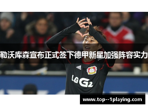 勒沃库森宣布正式签下德甲新星加强阵容实力