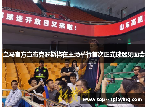 皇马官方宣布克罗斯将在主场举行首次正式球迷见面会