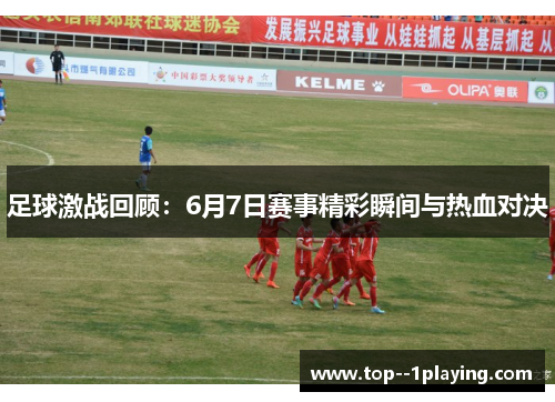 足球激战回顾：6月7日赛事精彩瞬间与热血对决