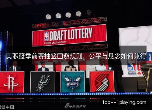 美职篮季前赛抽签回避规则，公平与悬念如何兼得
